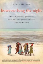 However Long the Night: Molly Melching's Journey to Help Millions of African Women and Girls Triumph - Aimee Molloy, Molly Melching