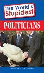 The World's Stupidest Politicians - Barbara Karg, Rick Sutherland