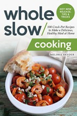 Whole Slow Cooking: 100 Crock-Pot Recipes to Make a Delicious, Healthy Meal at Home - Melissa Snyder