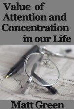 The Art Of Staying Concentrated - Value Of Attention And Concentration In Our Life - Matt Green - Matt Green