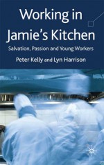 Working in Jamie's Kitchen: Young Workers, Flexible Capitalism and an Ethic of Enterprise - Peter Kelly