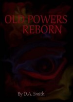 Old Powers Reborn - D.A. Smith