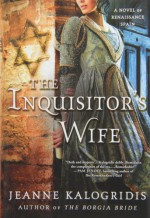 The Inquisitor's Wife: A Novel of Renaissance Spain - Jeanne Kalogridis