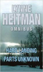 Lynne Heitman Omnibus: Hard Landing AND Parts Unknown - Lynne Heitman