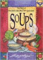 Best of Favorite Recipes from Quilters: Soups [With Four-Color Artwork] - Louise Stoltzfus