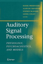 Auditory Signal Processing: Physiology, Psychoacoustics, and Models - Daniel Pressnitzer, Alain de Cheveigne, Stephen McAdams, Lionel Collet