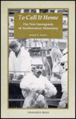 To Call It Home: The New Immigrants of Southwestern Minnesota - Joseph A. Amato, John W. Meyer