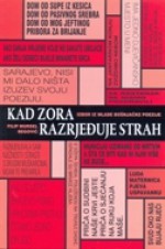 Kad zora razrjeđuje strah - Filip Mursel Begović, Aras Borić, Ervin Jahić, Senadin Musabegović, Mirsad Sijarić, Faruk Šehić, Mustafa Zvizvić, Asmir Kujović, Damir Ovčina, Haris Rekanović, Damir A. Saračević, Sead Vrana, Elvedin Nezirović, Sanid Zirak, Enes Halilović, Šejla Šehabović, Edina Osmić, Ad