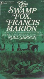 The Swamp Fox, Francis Marion - Noel B. Gerson