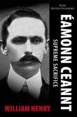 Eamonn Ceannt: Supreme Sacrifice - William Henry