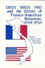 Dien Bien Phu and the Crisis of Franco-American Relations, 1954-1955 (American in Modern World) - Lawrence S. Kaplan, Denise Artaud, Mark R. Rubin