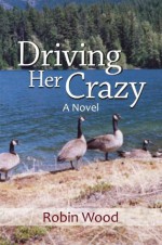 Driving Her Crazy: A Novel - Robin Wood