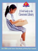 A Field Guide to the Classroom Library F: Grades 4-5 - Lucy McCormick Calkins, The Teachers College Reading and Writing Project