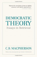 Democratic Theory: Essays in Retrieval (Wynford Books) - C.B. Macpherson, Frank Cunningham