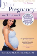 Your Pregnancy Week by Week, 7th Edition (Your Pregnancy Series) - Glade B. Curtis, Judith Schuler