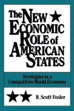 The New Economic Role Of American States: Strategies In A Competitive World Economy - R. Scott Fosler