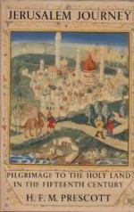 Jersualem Journey - Pilgrimage to the Holy Land in the Fifteenth Century - H.F.M. Prescott