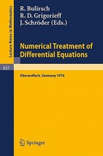 Numerical Treatment of Differential Equations: Proceedings of a Conference, Held at Oberwolfach, July 4-10, 1976 - R. Bulirsch, R.D. Grigorieff, J. Schröder