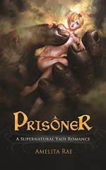 Prisoner: A Paranormal Yaoi Romance - Amelita Rae