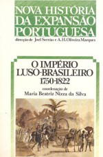 Nova Historia da Expansão Portuguesa - O Império Luso-Brasileiro.1750-1822 - Joel Serrão, Maria Beatriz Nizza da Silva, A. H. de Oliveira Marques