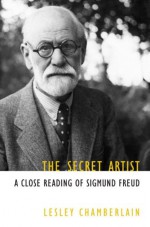 The Secret Artist: A Close Reading of Sigmund Freud - Lesley Chamberlain