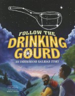 Follow the Drinking Gourd: An Underground Railroad Story - Cari Meister, Robert Squier