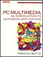 PC Multimedia: An Introduction to Authoring Applications (Computer Weekly Professional) - Francis Botto