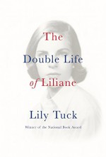 The Double Life of Liliane - Lily Tuck