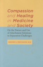 Compassion and Healing in Medicine and Society: On the Nature and Use of Attachment Solutions to Separation Challenges - Gregory L. Fricchione