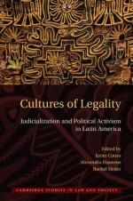 Cultures of Legality: Judicialization and Political Activism in Latin America - Javier Couso, Rachel Sieder, Alexandra Huneeus