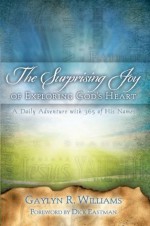 The Surprising Joy of Exploring God's Heart: A Daily Adventure with 365 of His Names - Gaylyn Williams, Dick Eastman