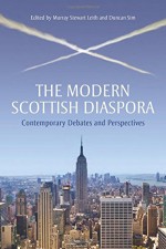 The Modern Scottish Diaspora: Contemporary Debates and Perspectives - Duncan Sim, Murray Stewart Leith