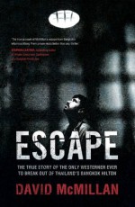 Escape: The True Story of the Only Westerner Ever to Escape from Thailand's Bangkok Hilton - David McMillan