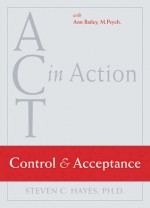 Control and Acceptance (Act in Action) - Steven C. Hayes, Ann Bailey