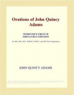 Orations Of John Quincy Adams (Webster's French Thesaurus Edition) - John Quincy Adams