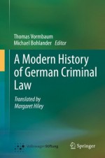 A Modern History of German Criminal Law - Thomas Vormbaum, Michael Bohlander