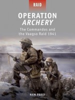 Operation Archery - The Commandos and the Vaagso Raid 1941: Raid 1942 - Ken Ford, Howard Gerrard, Alan Gilliland