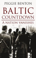 Baltic Countdown: A Nation Vanishes - Peggie Benton