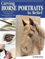 Carving Horse Portraits in Relief: Patterns and Complete Instructions for 5 Horses - Kurt Koch