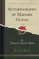 Autobiography of Madame Guyon, Vol. 1 of 2 (Classic Reprint) - Jeanne Marie Bouvier De La Motte Guyon