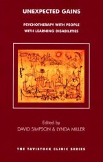 Unexpected Gains: Psychotherapy With People With Learning Disabilities (Tavistock Clinic Series) - Lynda Miller, David W. Simpson