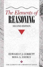 The Elements of Reasoning, 2nd Edition (The Elements of Composition Series) - Edward P.J. Corbett, Rosa A. Eberly