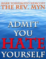 Admit You Hate Yourself - Mark Yoshimoto Nemcoff