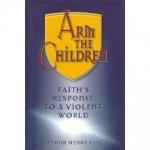 Arm the Children: Faith's Response to a Violent World (Byu Studies Monographs) - Arthur Henry King, Daryl Hague