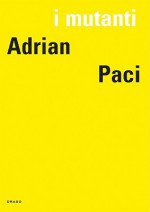 I Mutanti: Adrian Paci - Eric De Chassey, Adrian Paci