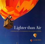 Lighter Than Air: An Illustrated History of the Development of Hot-Air Balloons and Airships - David L. Owen