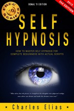 SELF-HYPNOSIS: NLP & Hypnosis - How To Master Self Hypnosis For Complete Beginners + **50 FREE Self Hypnosis Scripts Inside** (NEW 2015 Edition) (Nero ... Behavioral power, DBT, Hypnotherapy) - Charles Elias