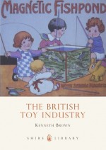 The British Toy Industry - Kenneth Brown