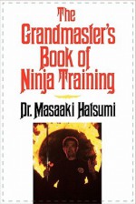 The Grandmaster's Book of Ninja Training - Masaaki Hatsumi