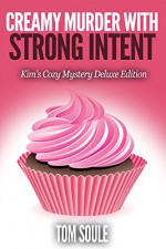 Creamy Murder With Strong Intent : Kim's Cozy Mystery Deluxe Edition - Tom Soule